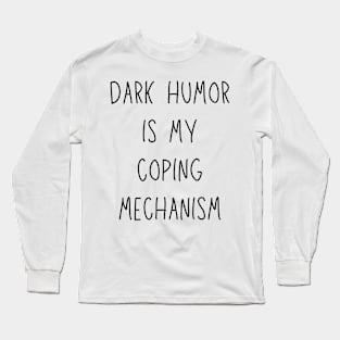 dark humor is my coping mechanism - funny anxiety jokes Long Sleeve T-Shirt